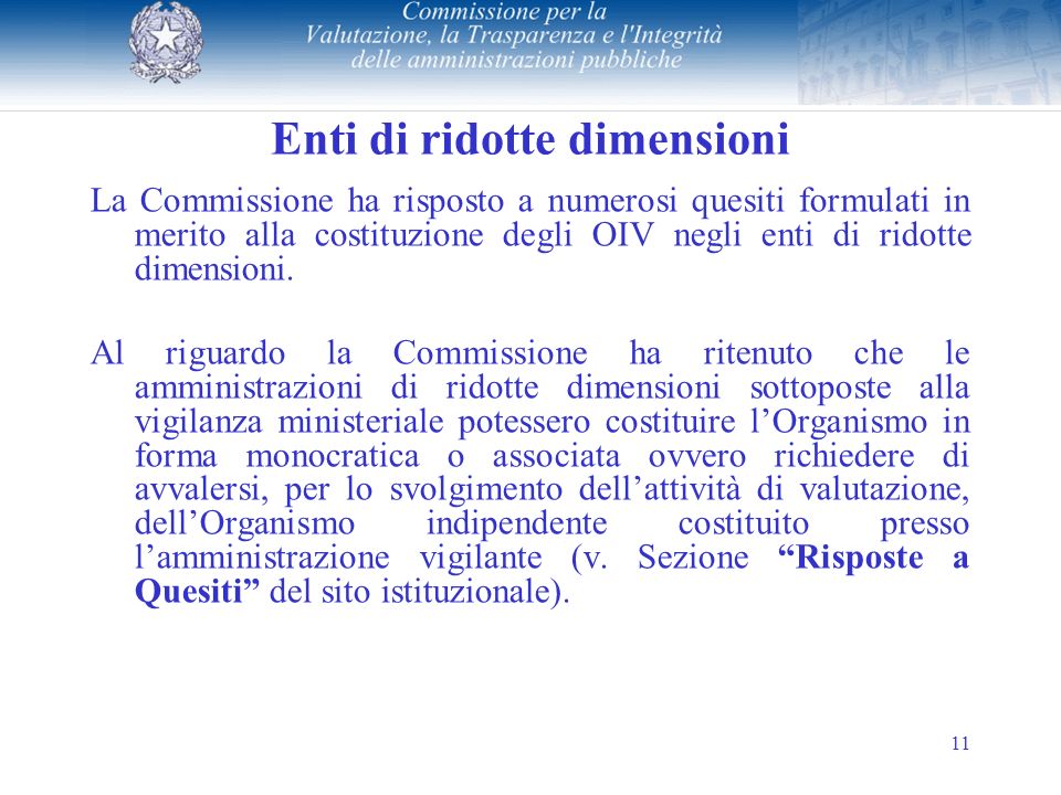 11 Enti di ridotte dimensioni La Commissione ha risposto a numerosi quesiti formulati in merito alla costituzione degli OIV negli enti di ridotte dimensioni.