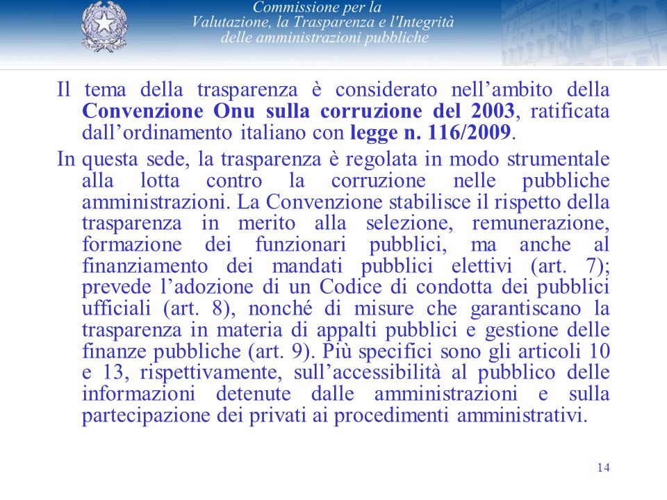 14 Il tema della trasparenza è considerato nellambito della Convenzione Onu sulla corruzione del 2003, ratificata dallordinamento italiano con legge n.
