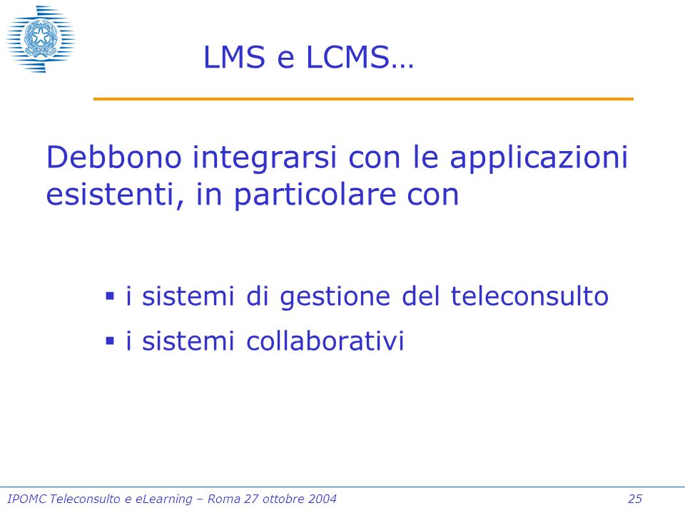 IPOMC Teleconsulto e eLearning – Roma 27 ottobre Debbono integrarsi con le applicazioni esistenti, in particolare con i sistemi di gestione del teleconsulto i sistemi collaborativi LMS e LCMS…