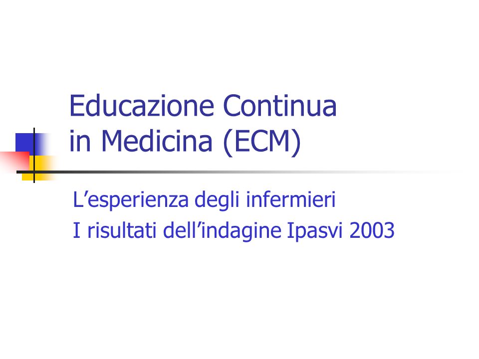 Educazione Continua in Medicina (ECM) Lesperienza degli infermieri I risultati dellindagine Ipasvi 2003