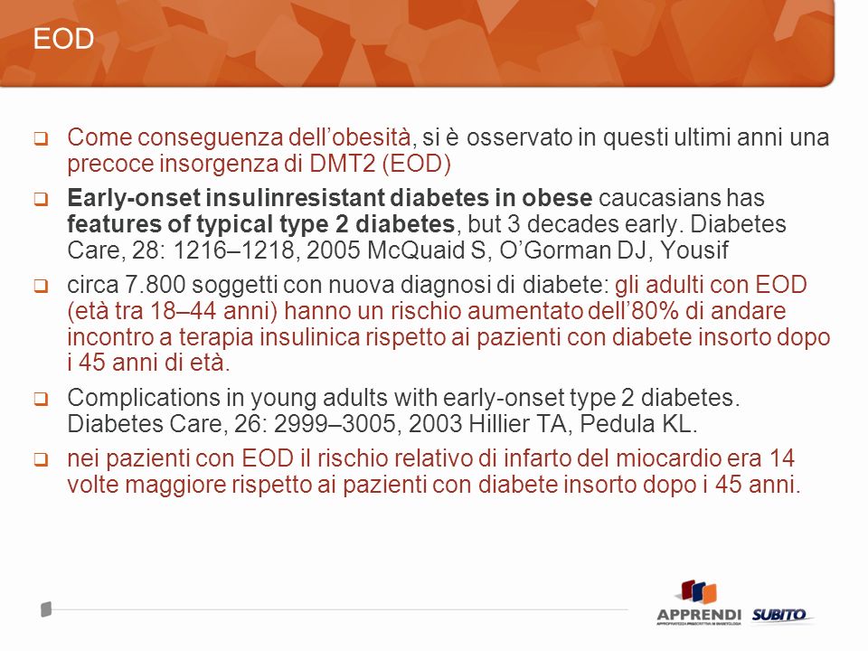 Come conseguenza dellobesità, si è osservato in questi ultimi anni una precoce insorgenza di DMT2 (EOD) Early-onset insulinresistant diabetes in obese caucasians has features of typical type 2 diabetes, but 3 decades early.