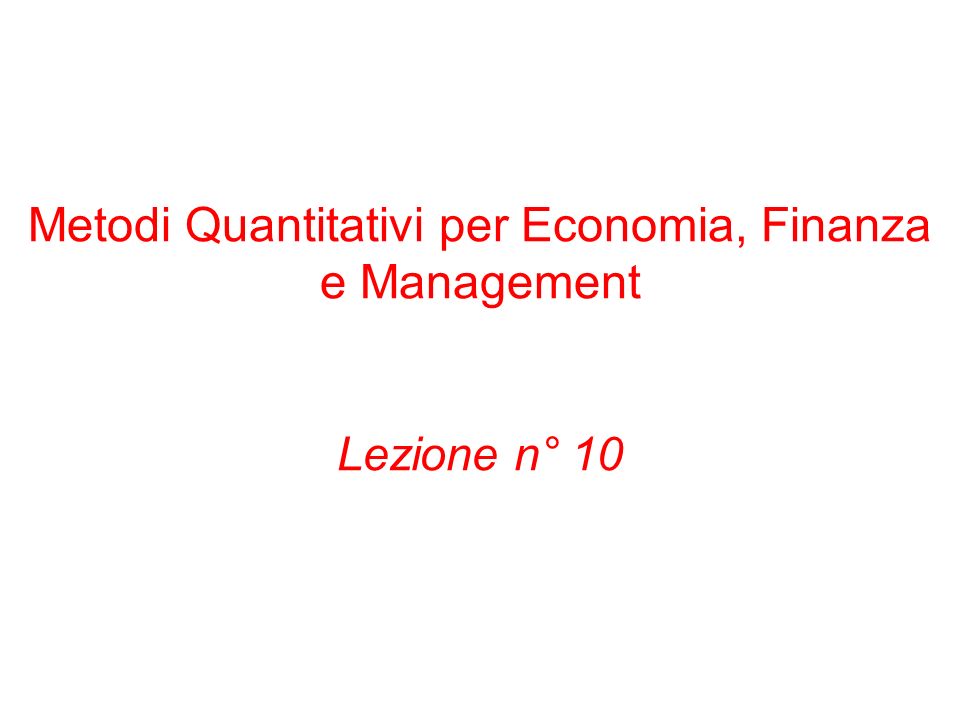 Metodi Quantitativi per Economia, Finanza e Management Lezione n° 10