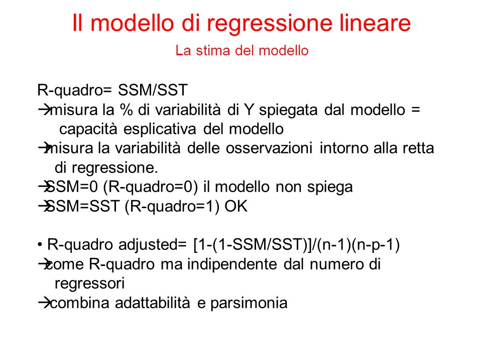 R-quadro= SSM/SST misura la % di variabilità di Y spiegata dal modello = capacità esplicativa del modello misura la variabilità delle osservazioni intorno alla retta di regressione.