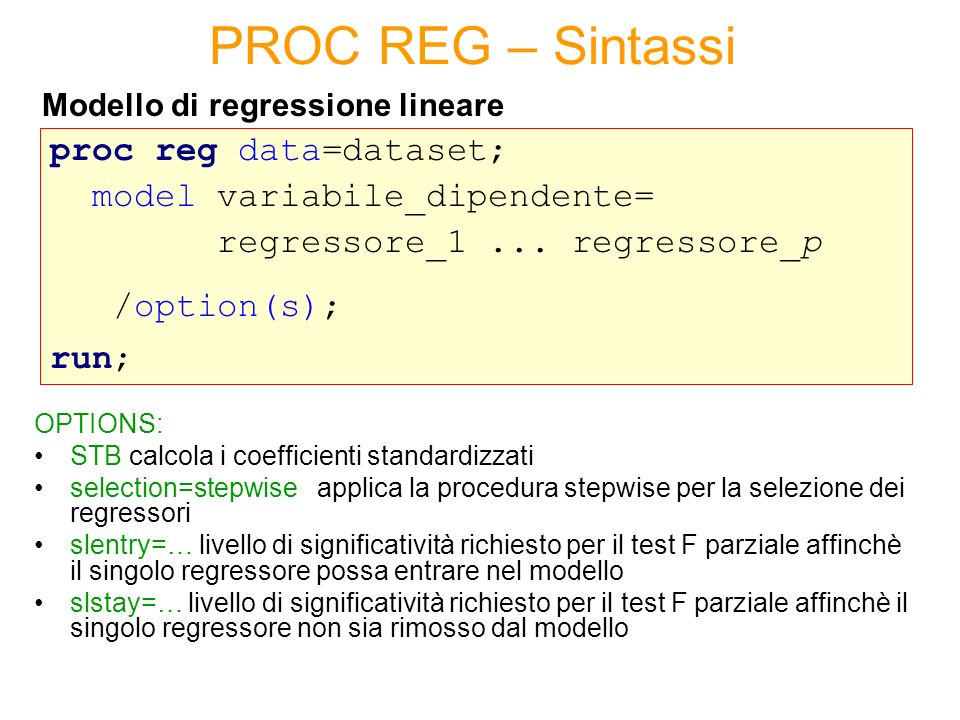 proc reg data=dataset; model variabile_dipendente= regressore_1...