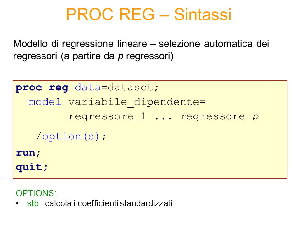 proc reg data=dataset; model variabile_dipendente= regressore_1...