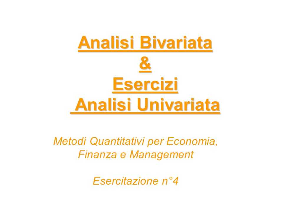Analisi Bivariata & Esercizi Analisi Univariata Metodi Quantitativi per Economia, Finanza e Management Esercitazione n°4