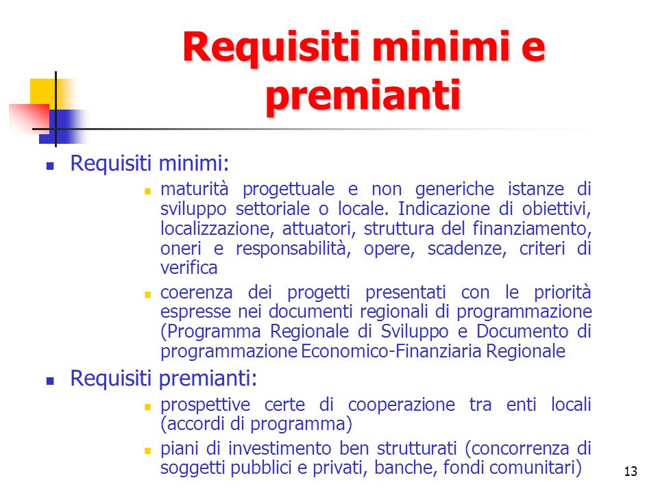 13 Requisiti minimi e premianti Requisiti minimi: maturità progettuale e non generiche istanze di sviluppo settoriale o locale.