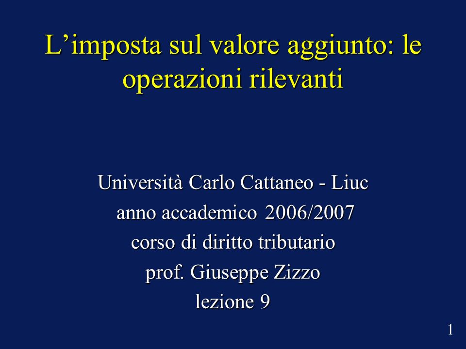 Limposta sul valore aggiunto: le operazioni rilevanti Università Carlo Cattaneo - Liuc anno accademico 2006/2007 anno accademico 2006/2007 corso di diritto tributario prof.