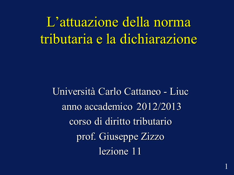 Lattuazione della norma tributaria e la dichiarazione Università Carlo Cattaneo - Liuc anno accademico 2012/2013 anno accademico 2012/2013 corso di diritto tributario prof.