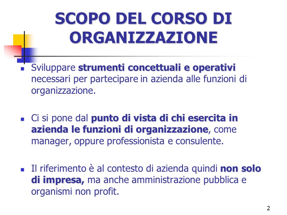 2 SCOPO DEL CORSO DI ORGANIZZAZIONE strumenti concettuali e operativi Sviluppare strumenti concettuali e operativi necessari per partecipare in azienda alle funzioni di organizzazione.