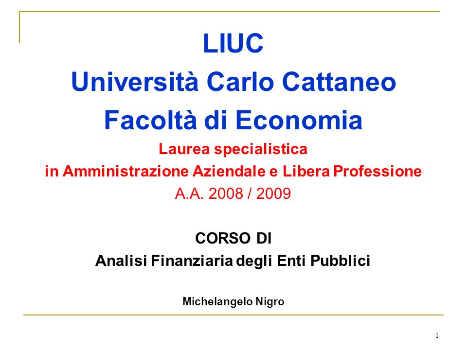 1 LIUC Università Carlo Cattaneo Facoltà di Economia Laurea specialistica in Amministrazione Aziendale e Libera Professione A.A.