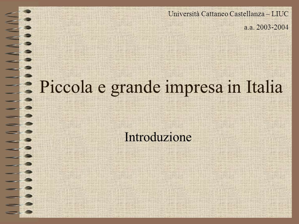 Piccola e grande impresa in Italia Introduzione Università Cattaneo Castellanza – LIUC a.a.