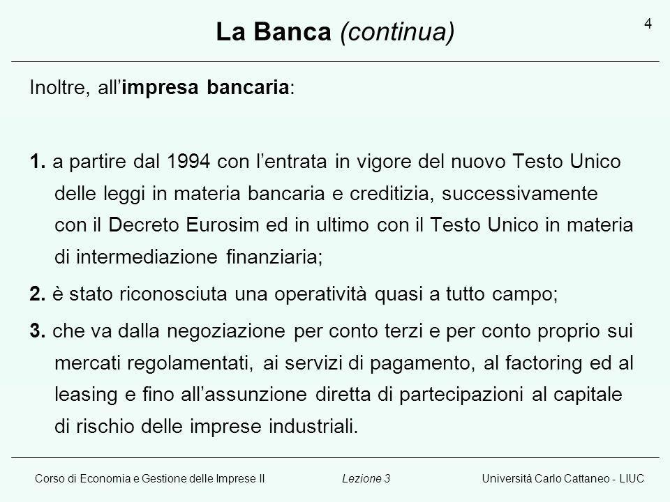 Corso di Economia e Gestione delle Imprese IIUniversità Carlo Cattaneo - LIUCLezione 3 4 La Banca (continua) Inoltre, allimpresa bancaria: 1.