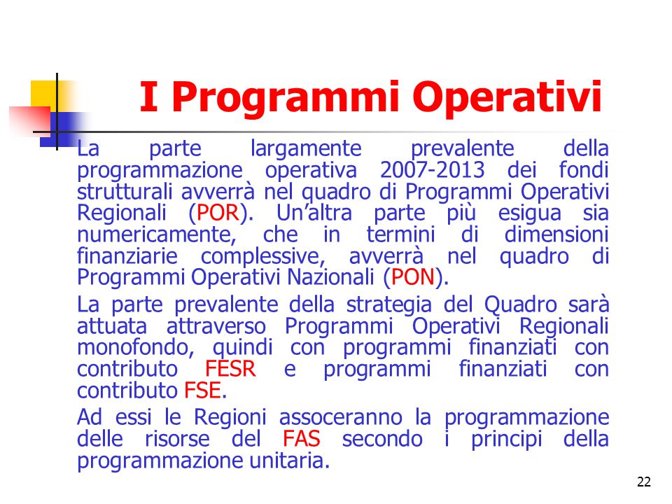 22 I Programmi Operativi La parte largamente prevalente della programmazione operativa dei fondi strutturali avverrà nel quadro di Programmi Operativi Regionali (POR).