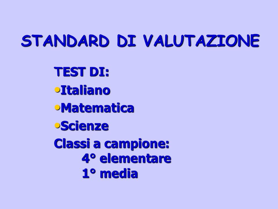 STANDARD DI VALUTAZIONE T EST T EST DI: Italiano Italiano Matematica Matematica Scienze Scienze Classi a campione: 4° elementare 1° media