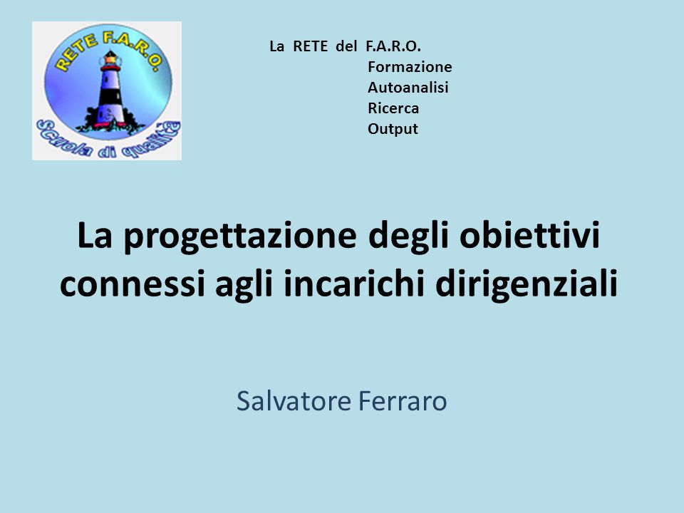 La progettazione degli obiettivi connessi agli incarichi dirigenziali Salvatore Ferraro La RETE del F.A.R.O.