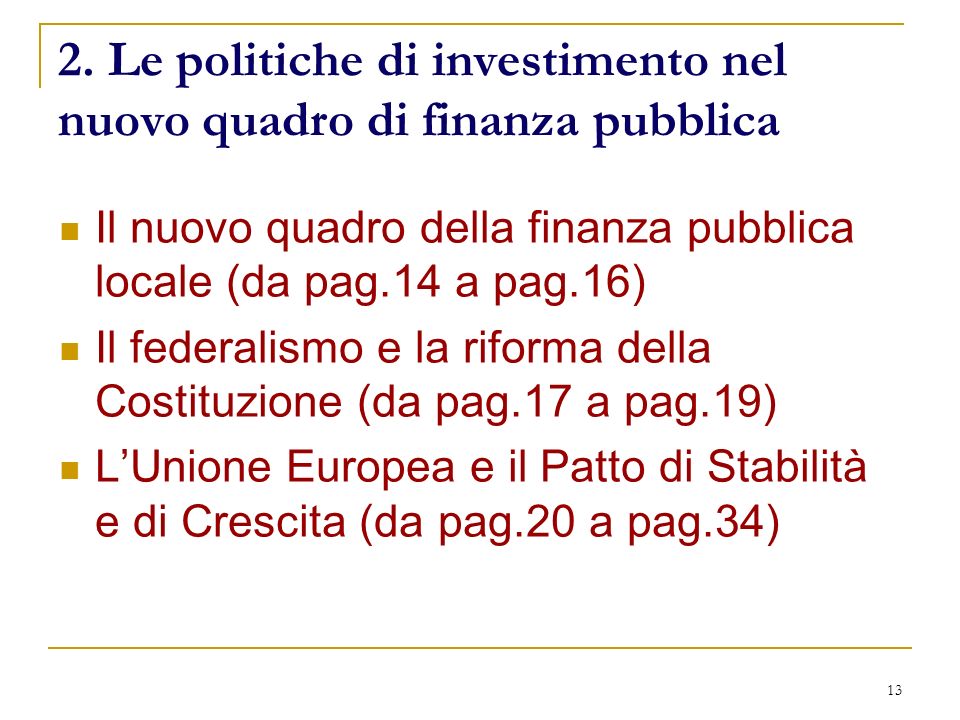 13 Il nuovo quadro della finanza pubblica locale (da pag.14 a pag.16) Il federalismo e la riforma della Costituzione (da pag.17 a pag.19) LUnione Europea e il Patto di Stabilità e di Crescita (da pag.20 a pag.34) 2.