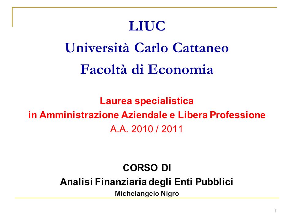 1 LIUC Università Carlo Cattaneo Facoltà di Economia Laurea specialistica in Amministrazione Aziendale e Libera Professione A.A.