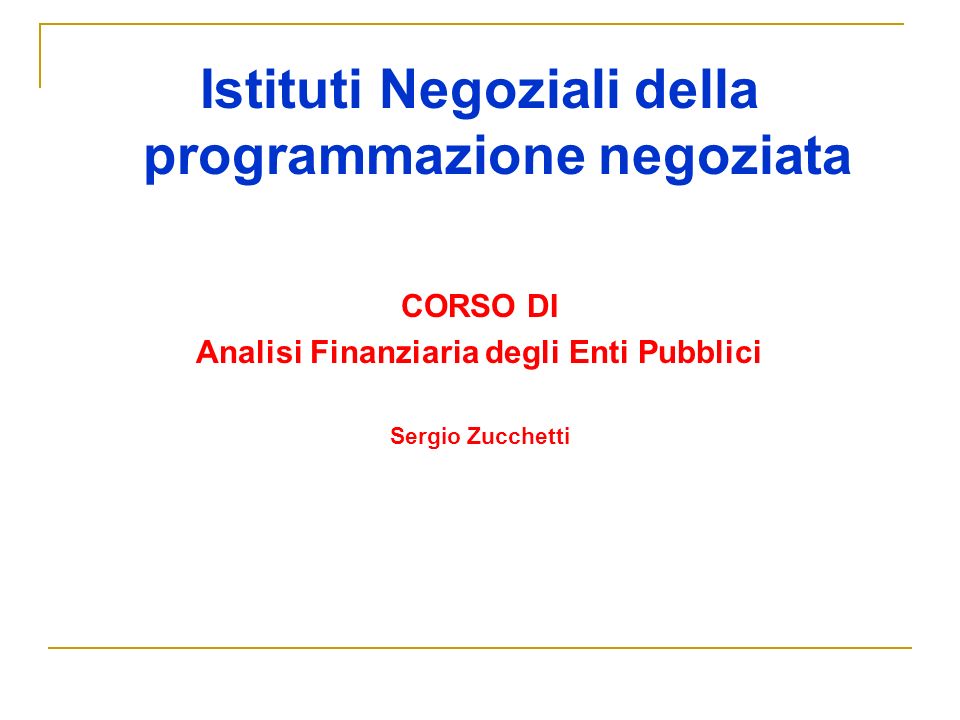 Istituti Negoziali della programmazione negoziata CORSO DI Analisi Finanziaria degli Enti Pubblici Sergio Zucchetti