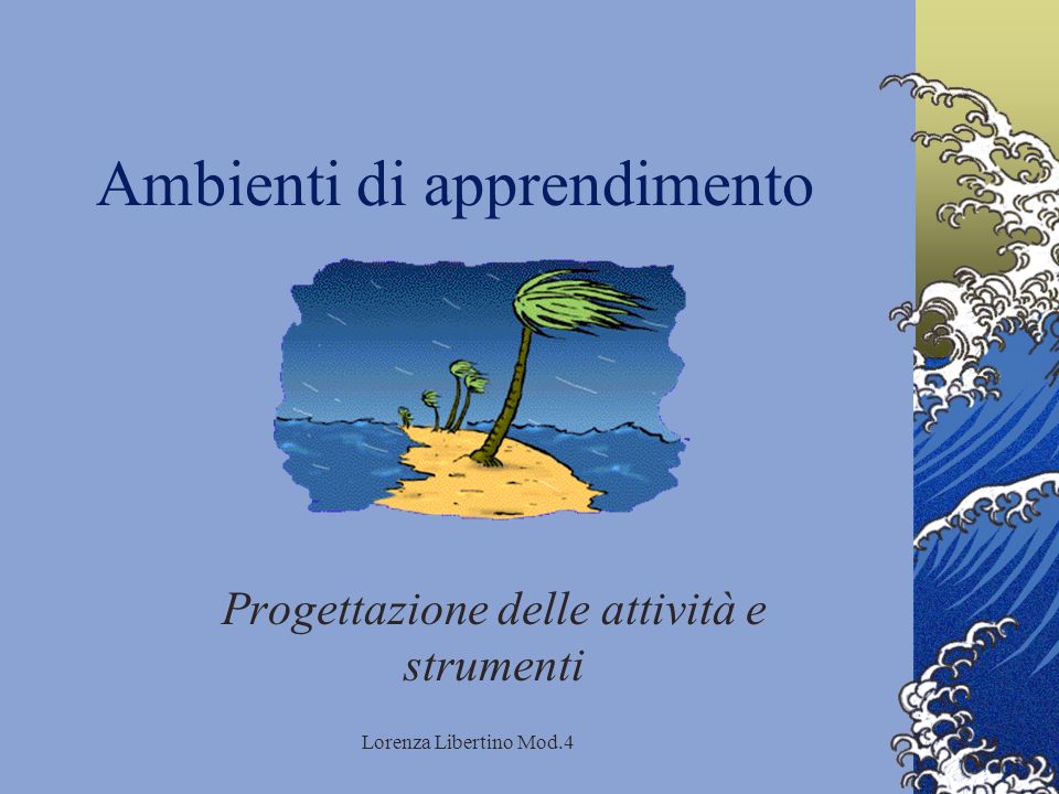 Lorenza Libertino Mod.4 Ambienti di apprendimento Progettazione delle attività e strumenti