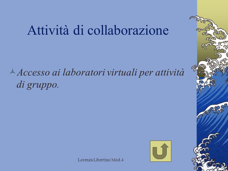 Lorenza Libertino Mod.4 Attività di collaborazione Accesso ai laboratori virtuali per attività di gruppo.
