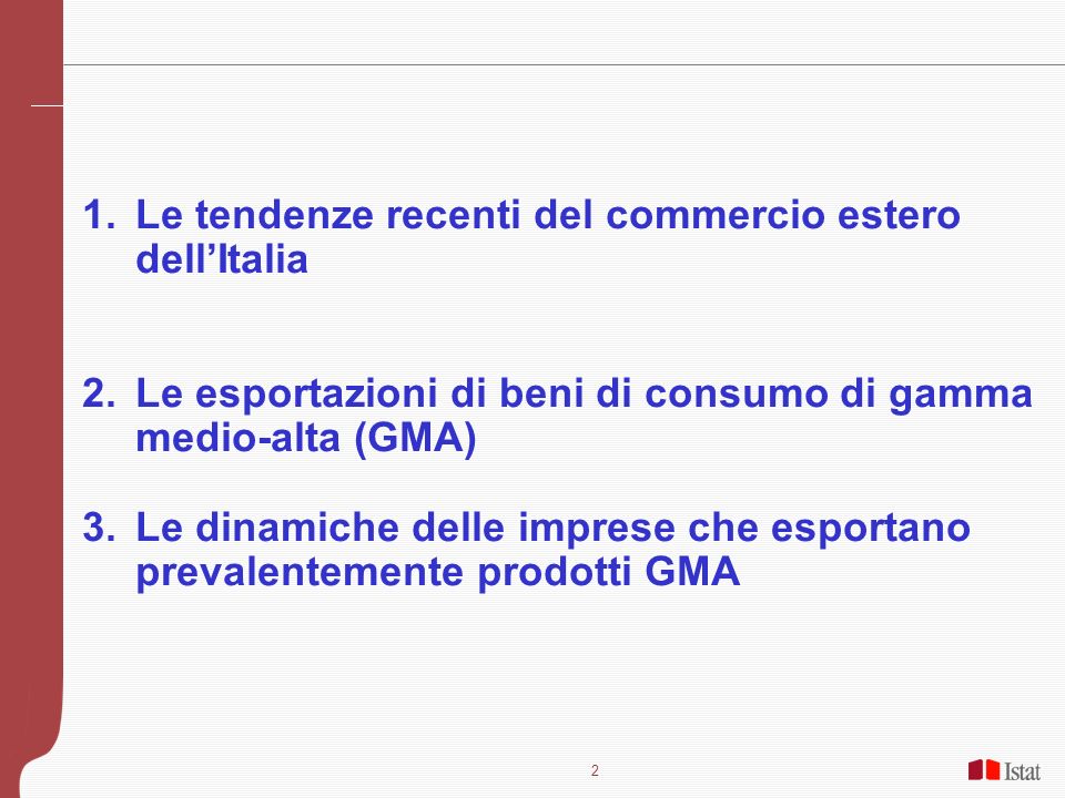 2 1.Le tendenze recenti del commercio estero dellItalia 2.Le esportazioni di beni di consumo di gamma medio-alta (GMA) 3.Le dinamiche delle imprese che esportano prevalentemente prodotti GMA