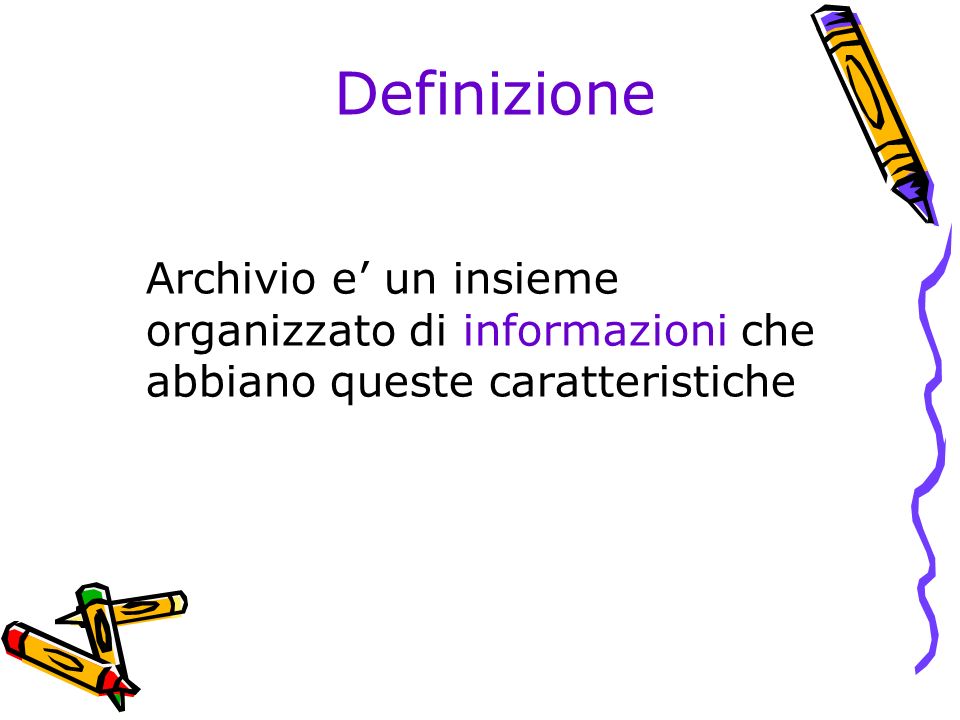 Definizione Archivio e un insieme organizzato di informazioni che abbiano queste caratteristiche