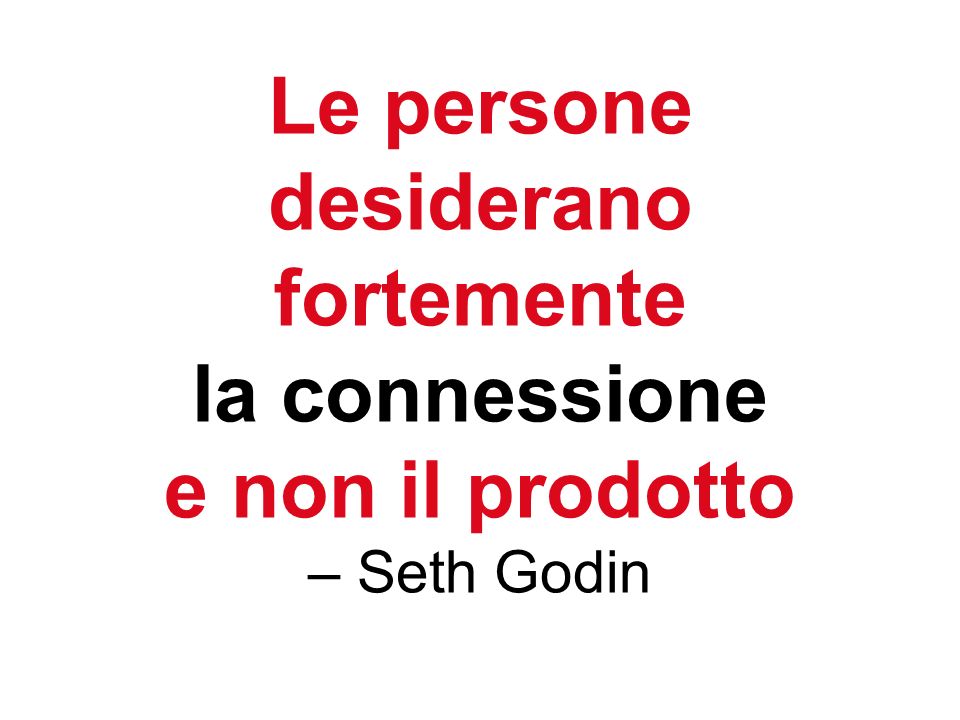 Le persone desiderano fortemente la connessione e non il prodotto – Seth Godin