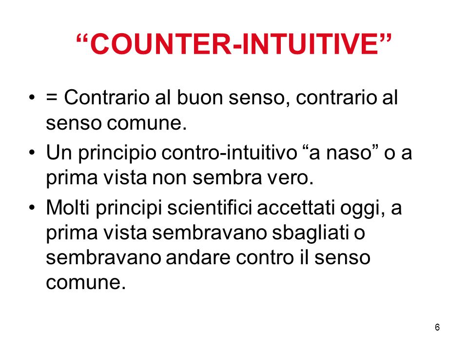 6 COUNTER-INTUITIVE = Contrario al buon senso, contrario al senso comune.