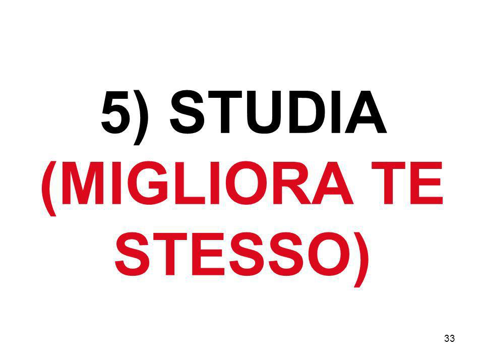33 5) STUDIA (MIGLIORA TE STESSO)