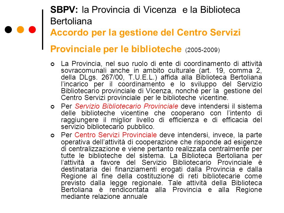 SBPV: la Provincia di Vicenza e la Biblioteca Bertoliana Accordo per la gestione del Centro Servizi Provinciale per le biblioteche ( ) La Provincia, nel suo ruolo di ente di coordinamento di attività sovracomunali anche in ambito culturale (art.