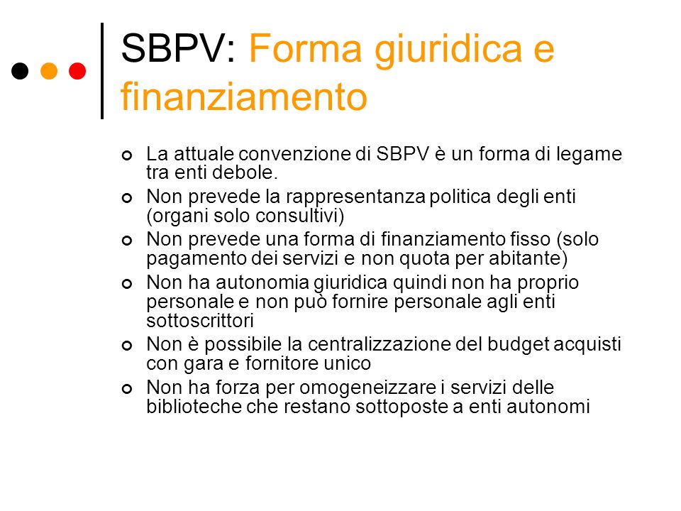 SBPV: Forma giuridica e finanziamento La attuale convenzione di SBPV è un forma di legame tra enti debole.