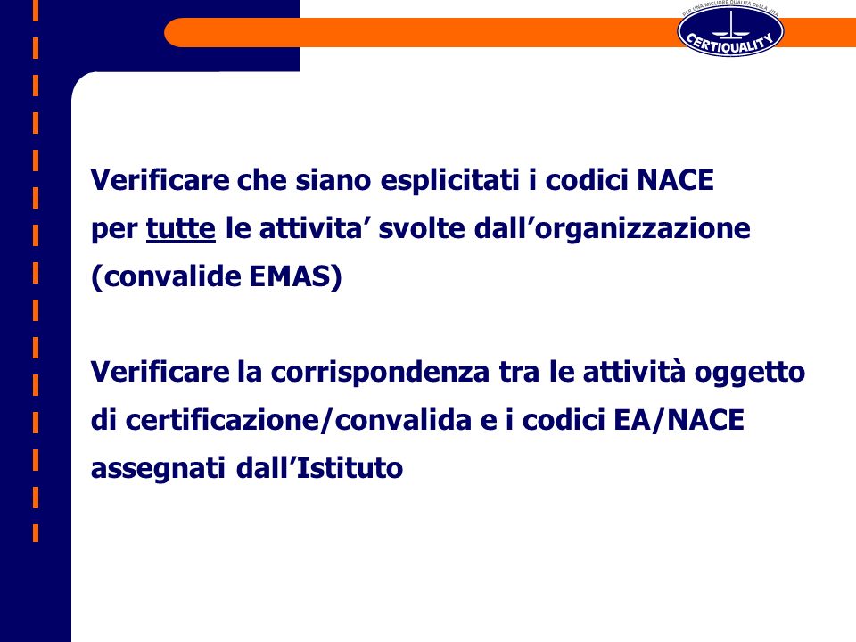 Verificare che siano esplicitati i codici NACE per tutte le attivita svolte dallorganizzazione (convalide EMAS) Verificare la corrispondenza tra le attività oggetto di certificazione/convalida e i codici EA/NACE assegnati dallIstituto