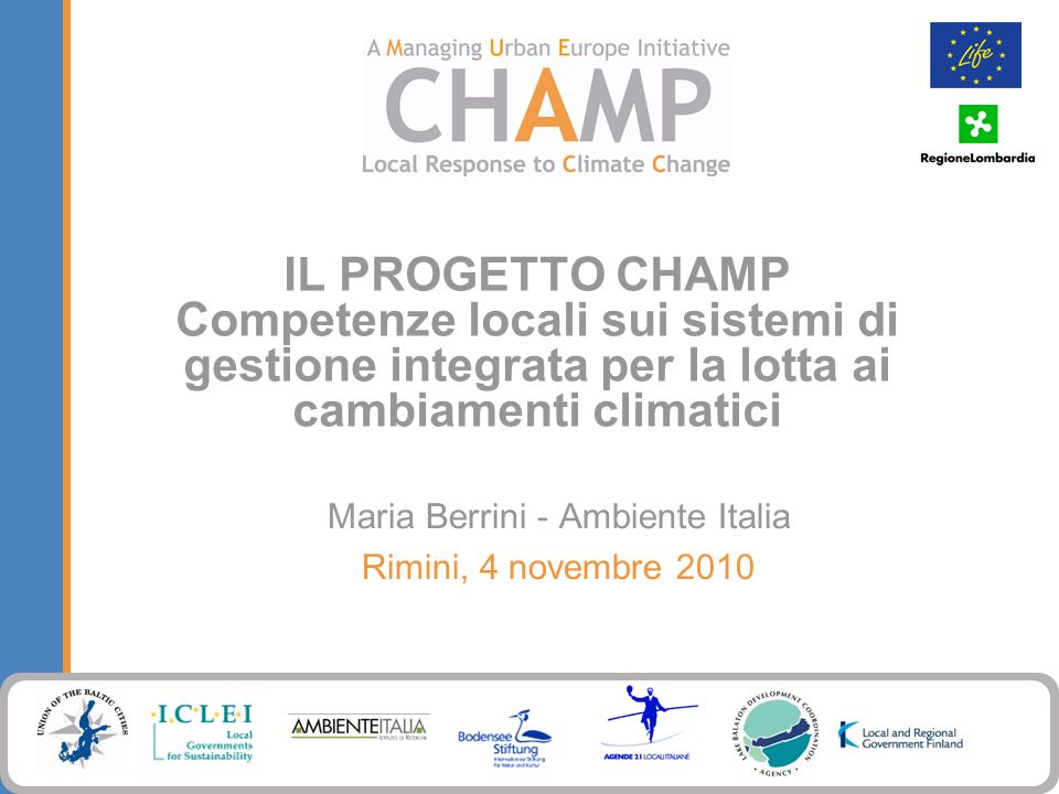 IL PROGETTO CHAMP Competenze locali sui sistemi di gestione integrata per la lotta ai cambiamenti climatici Maria Berrini - Ambiente Italia Rimini, 4 novembre 2010