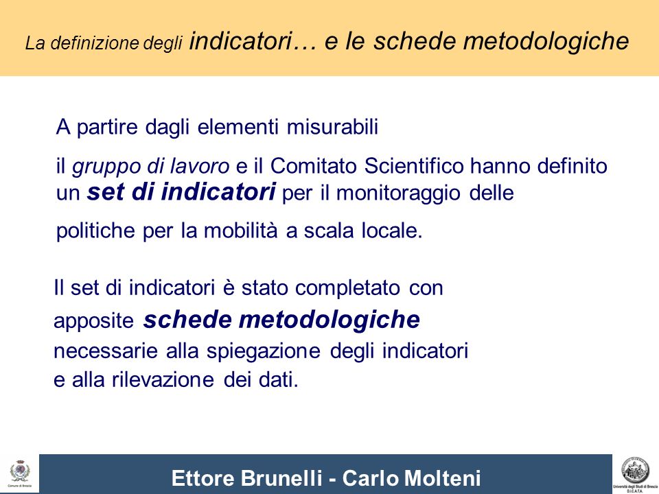 Ettore Brunelli - Carlo Molteni A partire dagli elementi misurabili il gruppo di lavoro e il Comitato Scientifico hanno definito un set di indicatori per il monitoraggio delle politiche per la mobilità a scala locale.