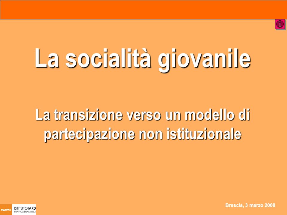Brescia, 3 marzo 2008 La socialità giovanile La transizione verso un modello di partecipazione non istituzionale