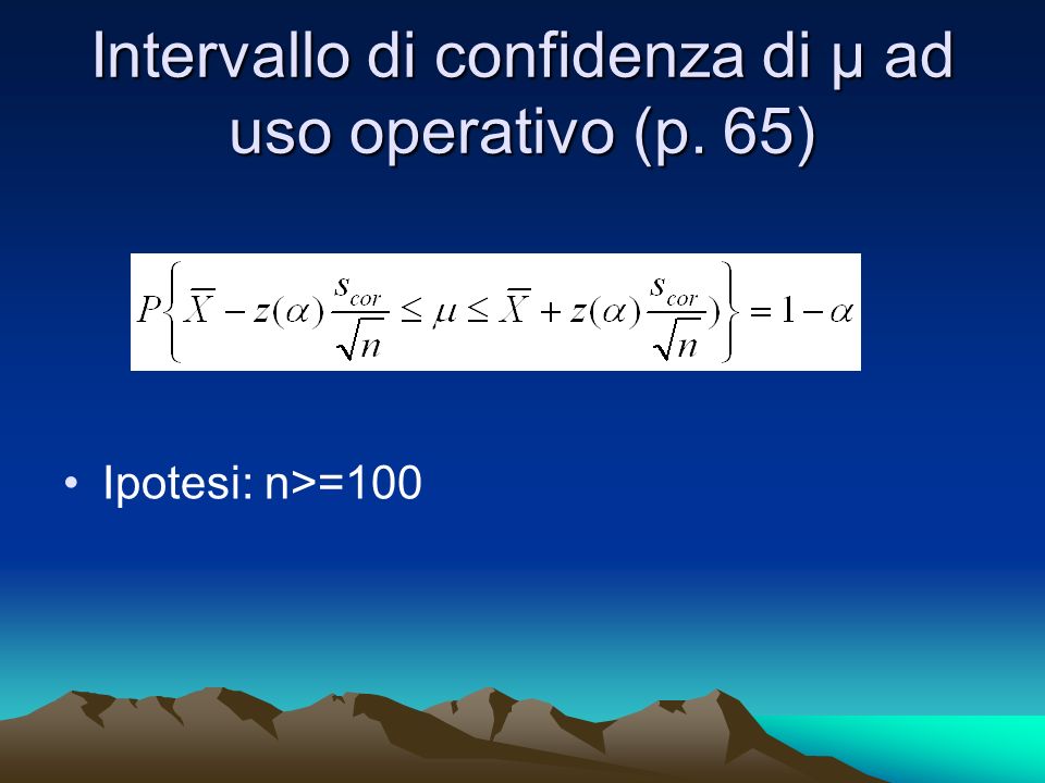Intervallo di confidenza di µ ad uso operativo (p. 65) Ipotesi: n>=100