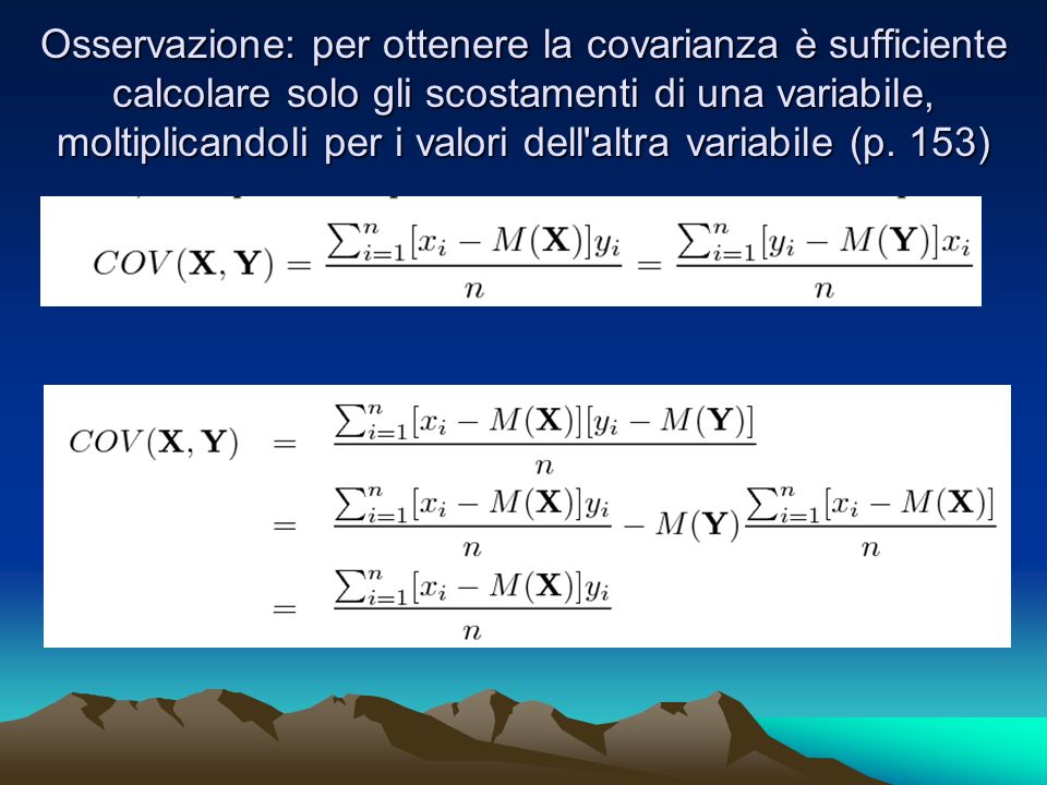 Osservazione: per ottenere la covarianza è sufficiente calcolare solo gli scostamenti di una variabile, moltiplicandoli per i valori dell altra variabile (p.