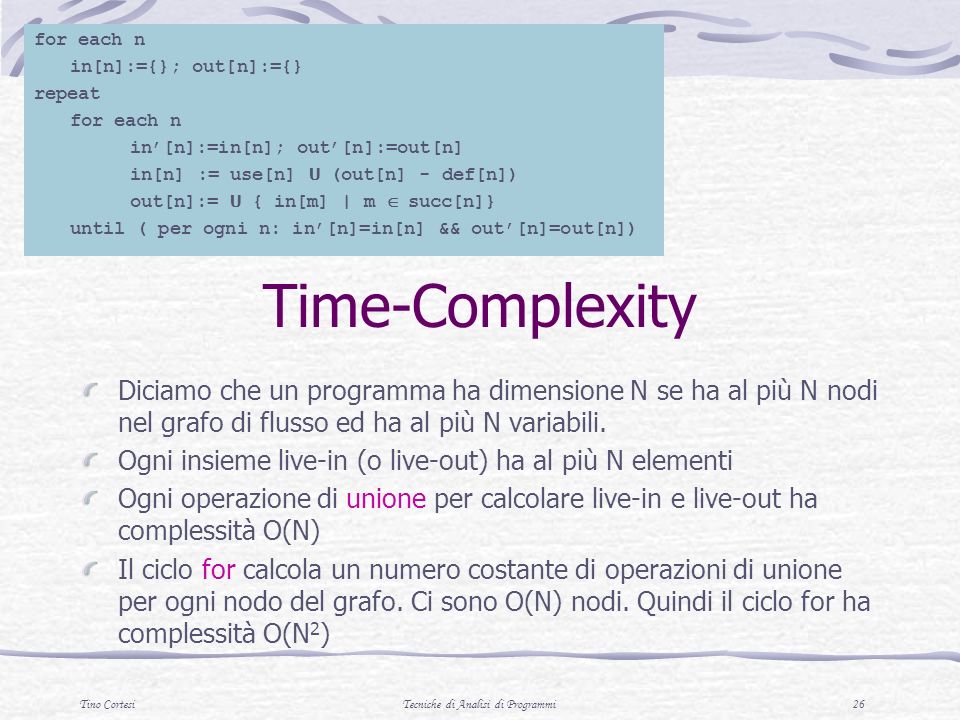 Tino CortesiTecniche di Analisi di Programmi 26 Time-Complexity Diciamo che un programma ha dimensione N se ha al più N nodi nel grafo di flusso ed ha al più N variabili.
