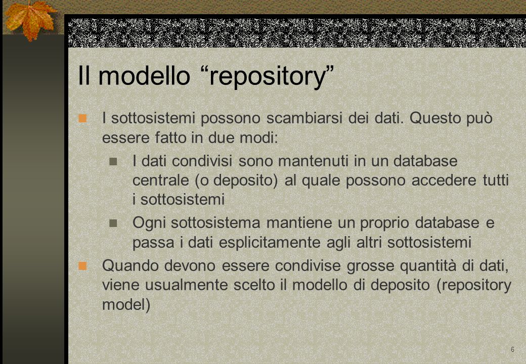 6 Il modello repository I sottosistemi possono scambiarsi dei dati.