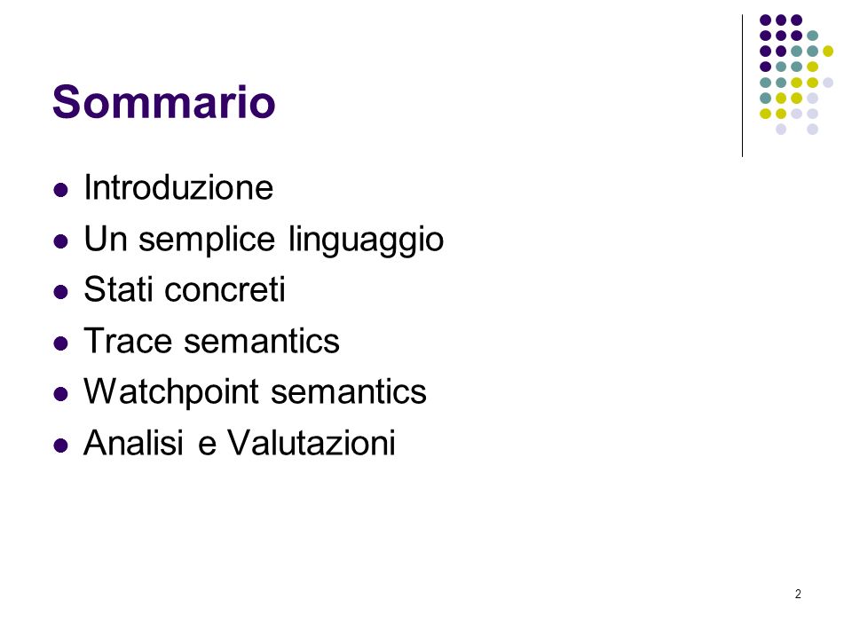 2 Sommario Introduzione Un semplice linguaggio Stati concreti Trace semantics Watchpoint semantics Analisi e Valutazioni