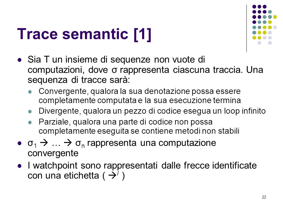 22 Trace semantic [1] Sia T un insieme di sequenze non vuote di computazioni, dove σ rappresenta ciascuna traccia.