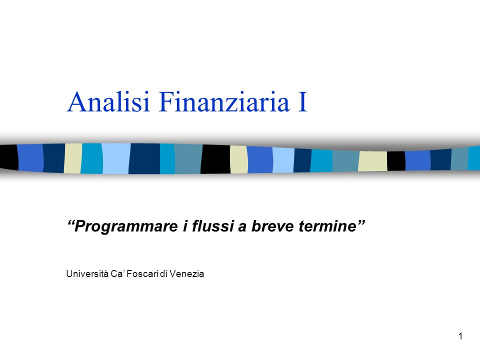 1 Analisi Finanziaria I Programmare i flussi a breve termine Università Ca Foscari di Venezia