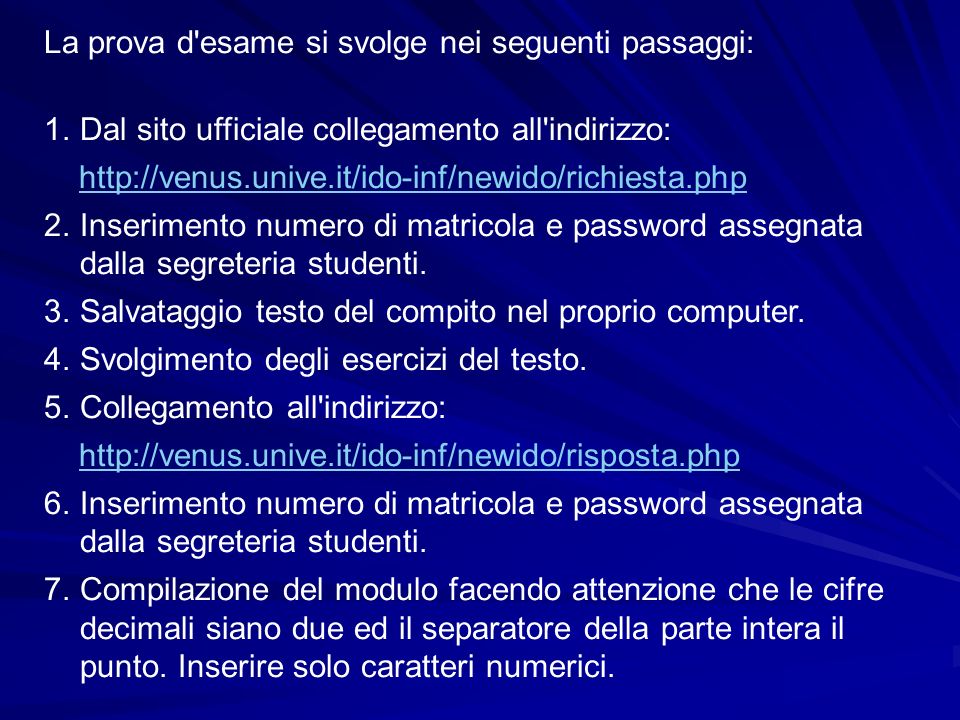La prova d esame si svolge nei seguenti passaggi: 1.Dal sito ufficiale collegamento all indirizzo:   2.Inserimento numero di matricola e password assegnata dalla segreteria studenti.