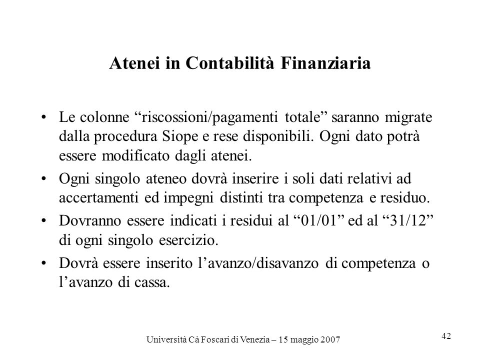 Università Cà Foscari di Venezia – 15 maggio Atenei in Contabilità Finanziaria Le colonne riscossioni/pagamenti totale saranno migrate dalla procedura Siope e rese disponibili.