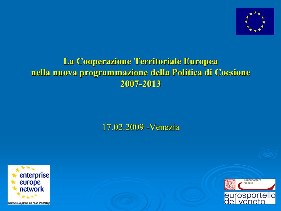 La Cooperazione Territoriale Europea nella nuova programmazione della Politica di Coesione La Cooperazione Territoriale Europea nella nuova programmazione della Politica di Coesione Venezia