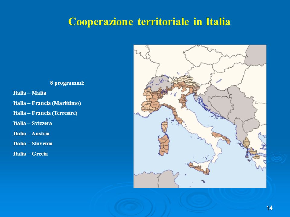 14 8 programmi: Italia – Malta Italia – Francia (Marittimo) Italia – Francia (Terrestre) Italia – Svizzera Italia – Austria Italia – Slovenia Italia – Grecia Cooperazione territoriale in Italia