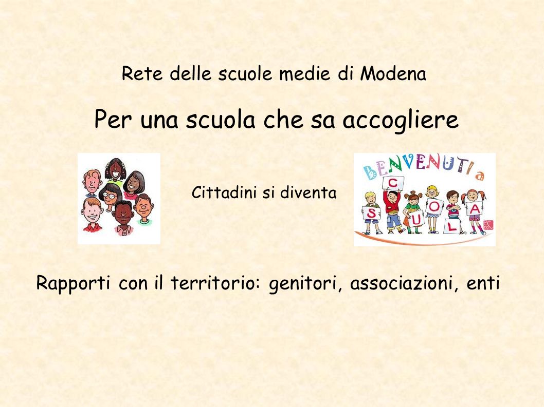 Rapporti con il territorio: genitori, associazioni, enti Rete delle scuole medie di Modena Per una scuola che sa accogliere Cittadini si diventa