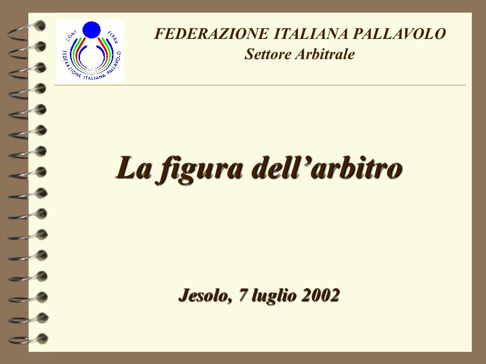 La figura dellarbitro Jesolo, 7 luglio 2002 FEDERAZIONE ITALIANA PALLAVOLO Settore Arbitrale