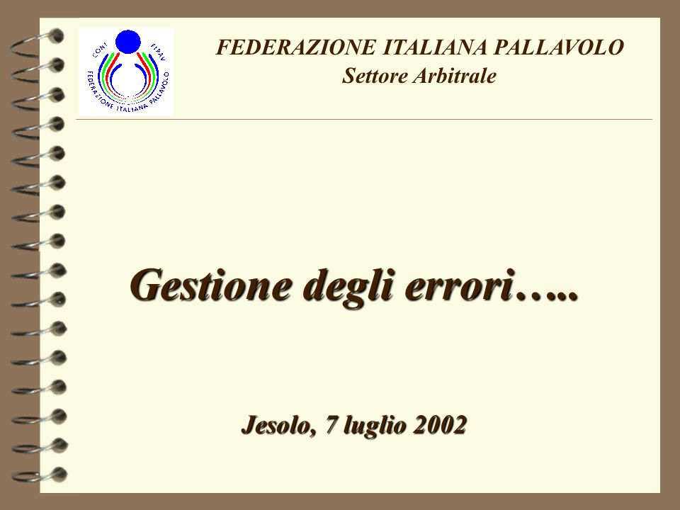 FEDERAZIONE ITALIANA PALLAVOLO Settore Arbitrale Gestione degli errori….. Jesolo, 7 luglio 2002